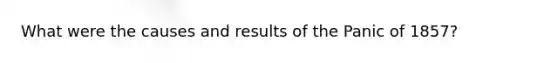 What were the causes and results of the Panic of 1857?