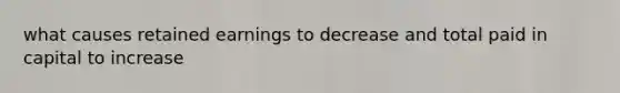 what causes retained earnings to decrease and total paid in capital to increase