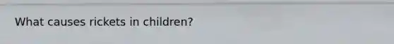 What causes rickets in children?