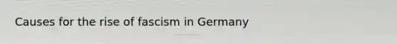 Causes for the rise of fascism in Germany