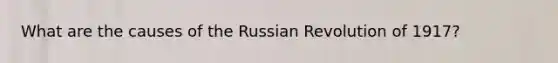 What are the causes of the Russian Revolution of 1917?