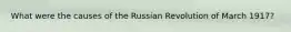 What were the causes of the Russian Revolution of March 1917?