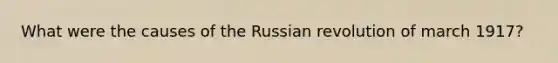 What were the causes of the Russian revolution of march 1917?