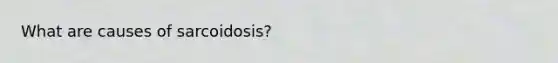 What are causes of sarcoidosis?