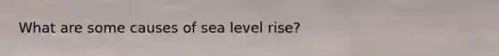 What are some causes of sea level rise?