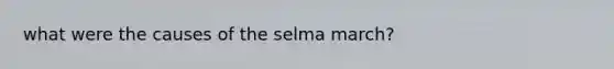 what were the causes of the selma march?