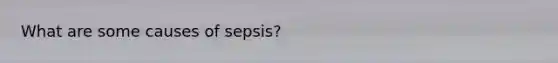 What are some causes of sepsis?