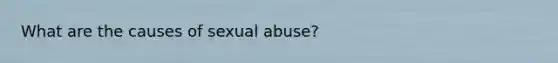 What are the causes of sexual abuse?