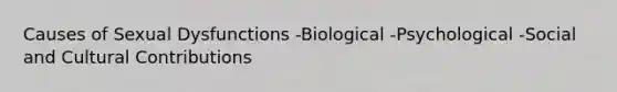 Causes of Sexual Dysfunctions -Biological -Psychological -Social and Cultural Contributions