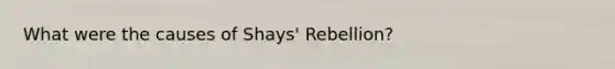 What were the causes of Shays' Rebellion?