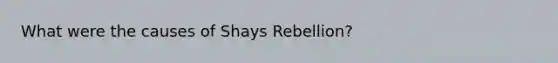 What were the causes of Shays Rebellion?