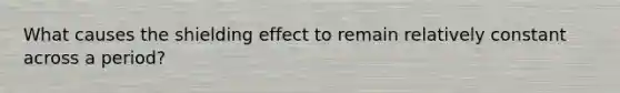 What causes the shielding effect to remain relatively constant across a period?