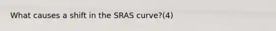 What causes a shift in the SRAS curve?(4)