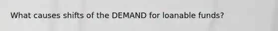 What causes shifts of the DEMAND for loanable funds?