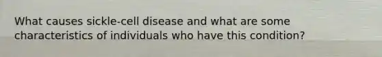 What causes sickle-cell disease and what are some characteristics of individuals who have this condition?