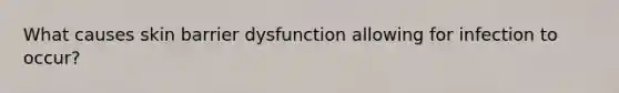 What causes skin barrier dysfunction allowing for infection to occur?