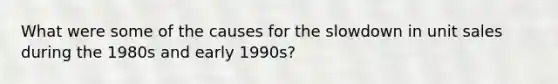 What were some of the causes for the slowdown in unit sales during the 1980s and early 1990s?