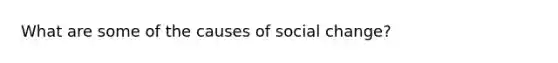 What are some of the causes of social change?