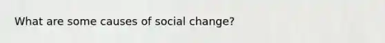 What are some causes of social change?