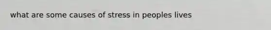 what are some causes of stress in peoples lives