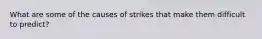 What are some of the causes of strikes that make them difficult to predict?