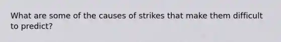 What are some of the causes of strikes that make them difficult to predict?