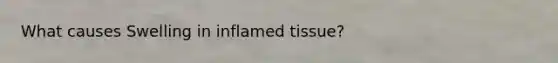 What causes Swelling in inflamed tissue?