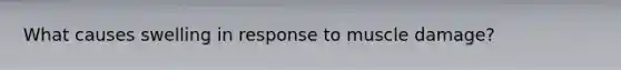 What causes swelling in response to muscle damage?