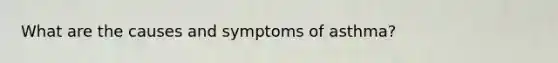 What are the causes and symptoms of asthma?