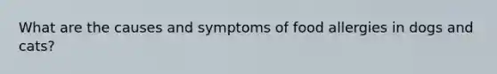 What are the causes and symptoms of food allergies in dogs and cats?