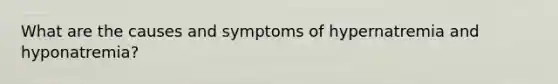 What are the causes and symptoms of hypernatremia and hyponatremia?