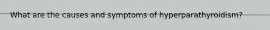 What are the causes and symptoms of hyperparathyroidism?