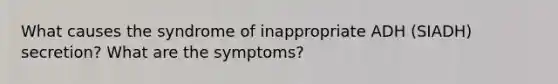 What causes the syndrome of inappropriate ADH (SIADH) secretion? What are the symptoms?