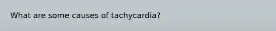 What are some causes of tachycardia?