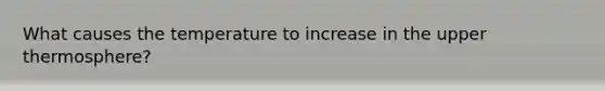 What causes the temperature to increase in the upper thermosphere?