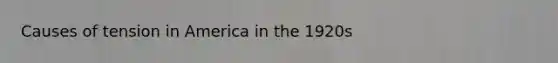 Causes of tension in America in the 1920s