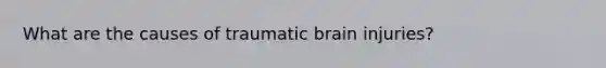 What are the causes of traumatic brain injuries?