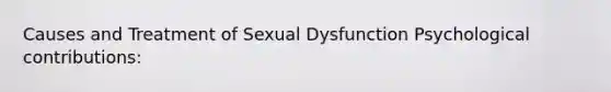 Causes and Treatment of Sexual Dysfunction Psychological contributions: