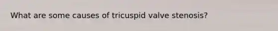 What are some causes of tricuspid valve stenosis?