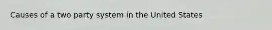 Causes of a two party system in the United States