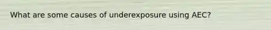 What are some causes of underexposure using AEC?