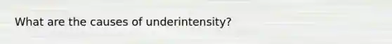 What are the causes of underintensity?