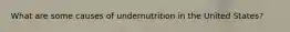 What are some causes of undernutrition in the United States?