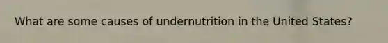 What are some causes of undernutrition in the United States?