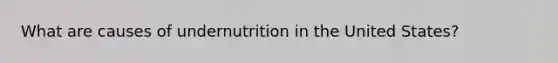 What are causes of undernutrition in the United States?