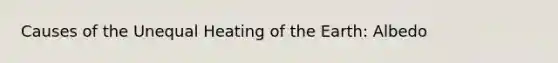 Causes of the Unequal Heating of the Earth: Albedo