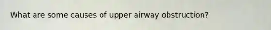 What are some causes of upper airway obstruction?