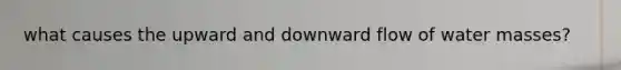 what causes the upward and downward flow of water masses?