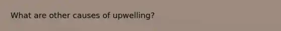 What are other causes of upwelling?