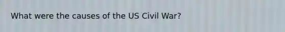 What were the causes of the US Civil War?